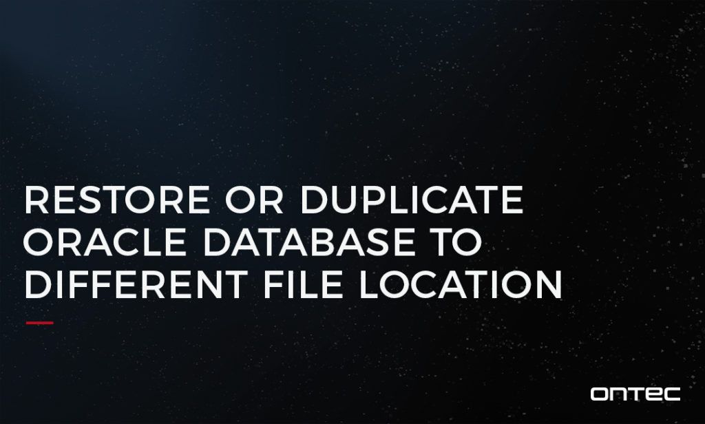 RESTORE OR DUPLICATE ORACLE DATABASE TO DIFFERENT FILE LOCATION