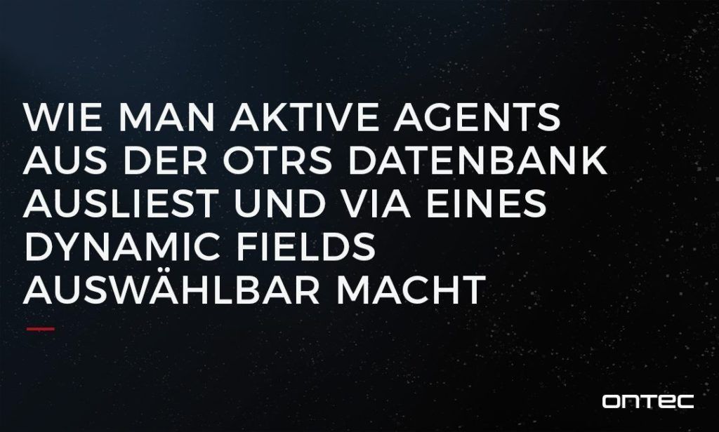 Wie man aktive Agents aus der OTRS Datenbank ausließt und via eines Dynamic Fields auswählbar macht